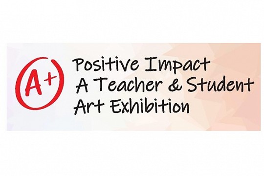 A+ Positive Impact, A Teacher and Student Art Exhibition
